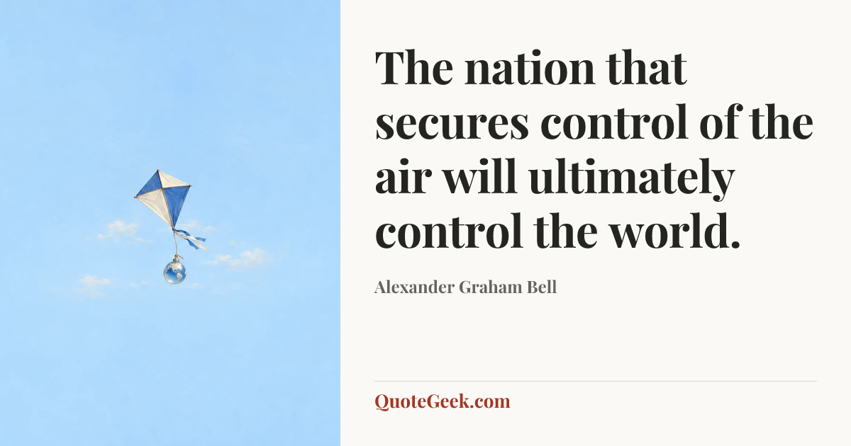 “The nation that secures control of the air will ultimately control the world.” — Alexander Graham Bell. Illustrated QuoteGeek card.