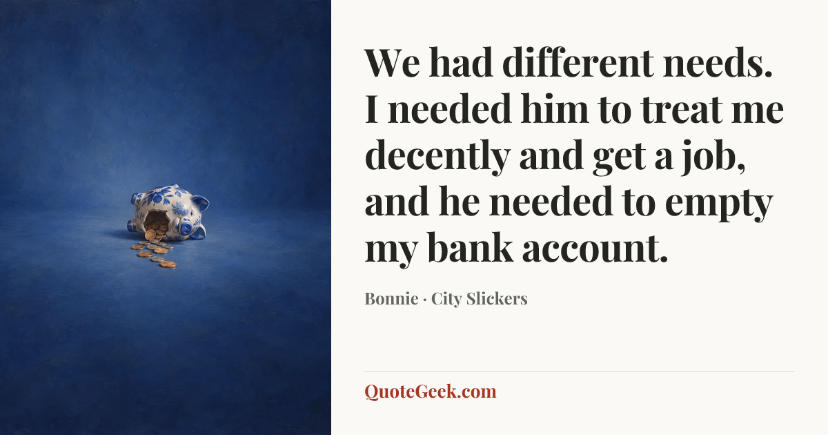 “We had different needs. I needed him to treat me decently and get a job, and he needed to empty my bank account.” — Bonnie · City Slickers. Illustrated QuoteGeek card.