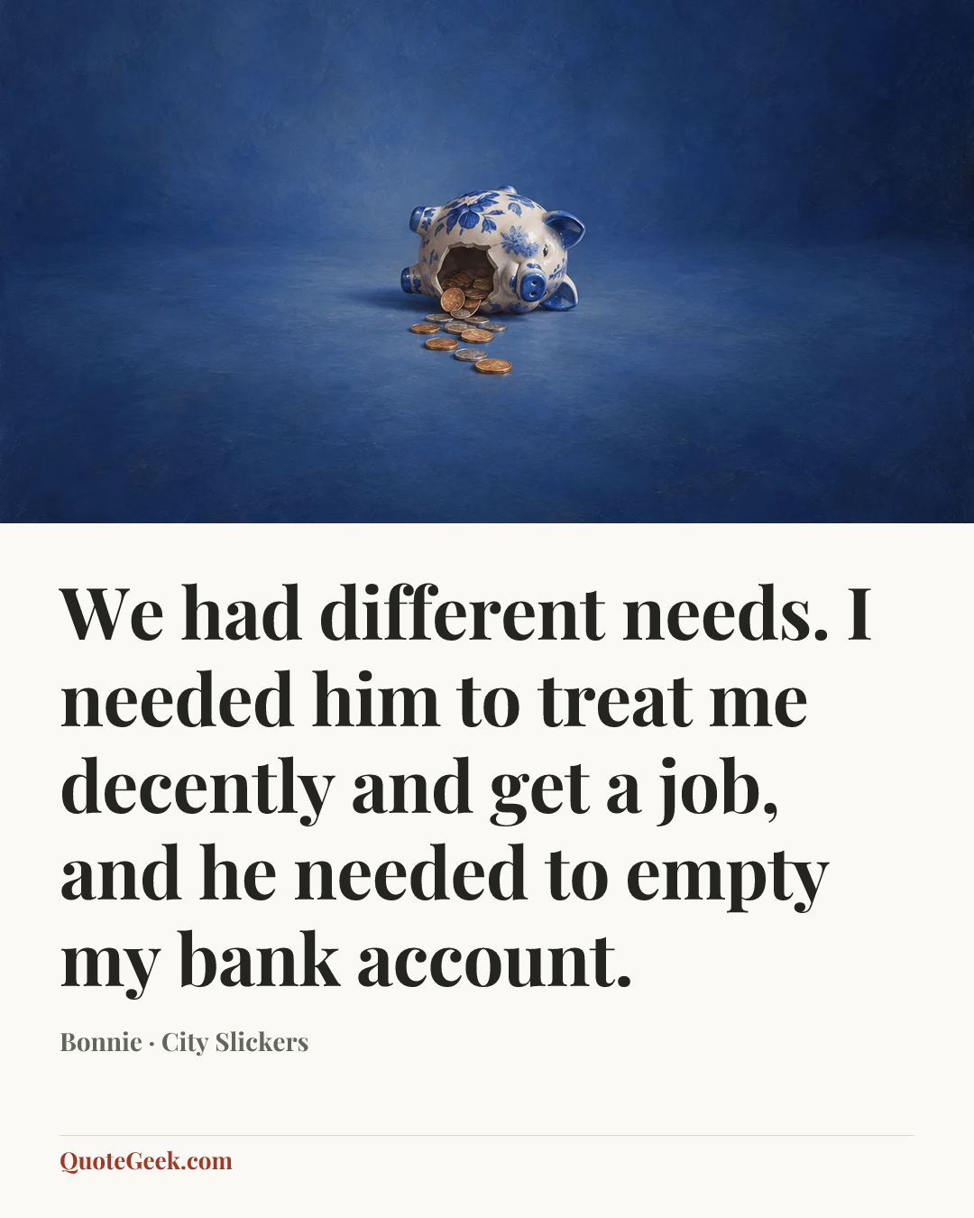 “We had different needs. I needed him to treat me decently and get a job, and he needed to empty my bank account.” — Bonnie · City Slickers. Illustrated QuoteGeek card.