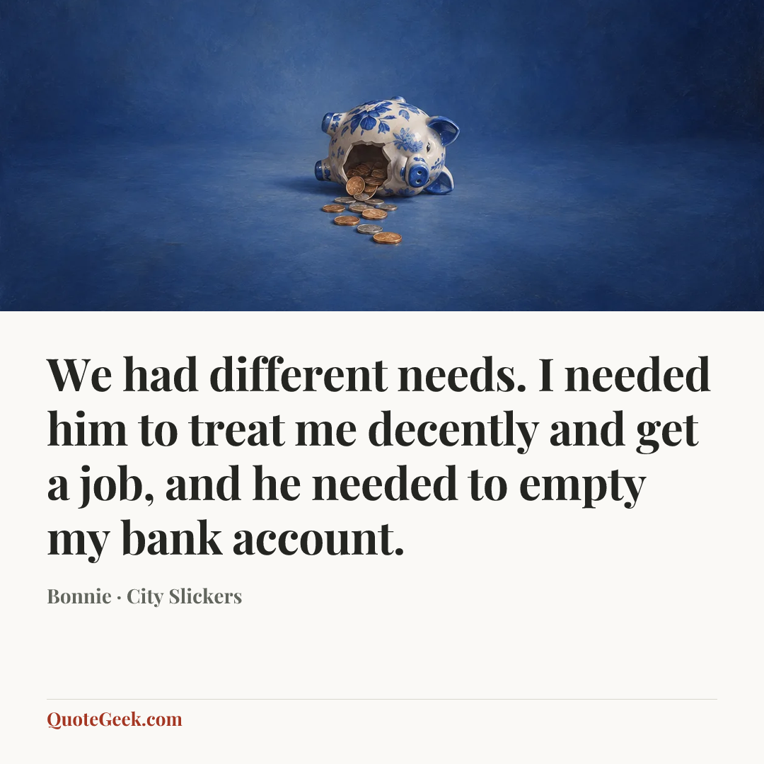 “We had different needs. I needed him to treat me decently and get a job, and he needed to empty my bank account.” — Bonnie · City Slickers. Illustrated QuoteGeek card.