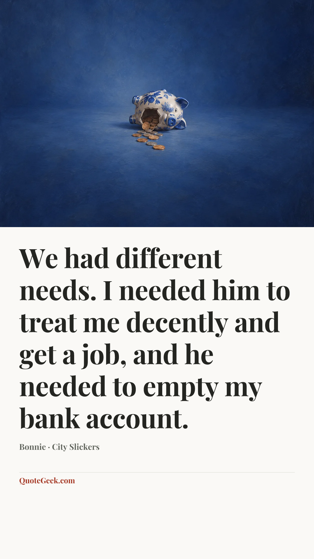 “We had different needs. I needed him to treat me decently and get a job, and he needed to empty my bank account.” — Bonnie · City Slickers. Illustrated QuoteGeek card.