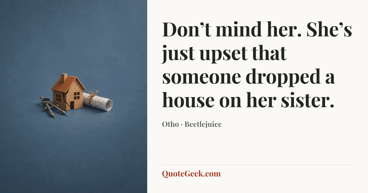 “Don’t mind her. She’s just upset that someone dropped a house on her sister.” — Otho · Beetlejuice. Illustrated QuoteGeek card.