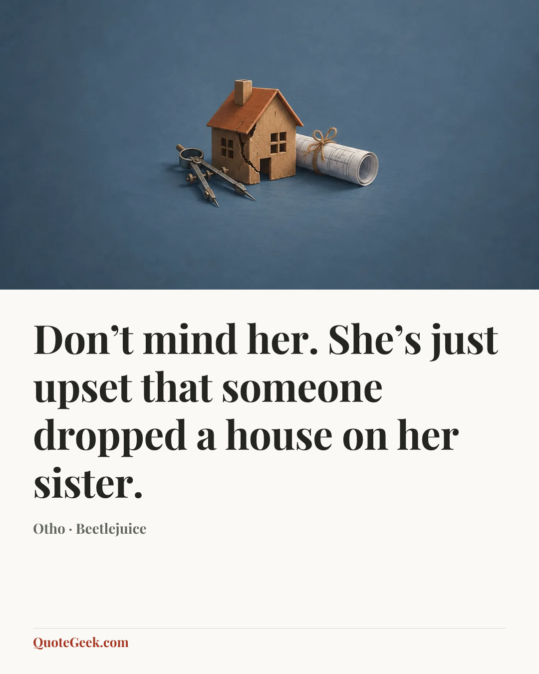 “Don’t mind her. She’s just upset that someone dropped a house on her sister.” — Otho · Beetlejuice. Illustrated QuoteGeek card.