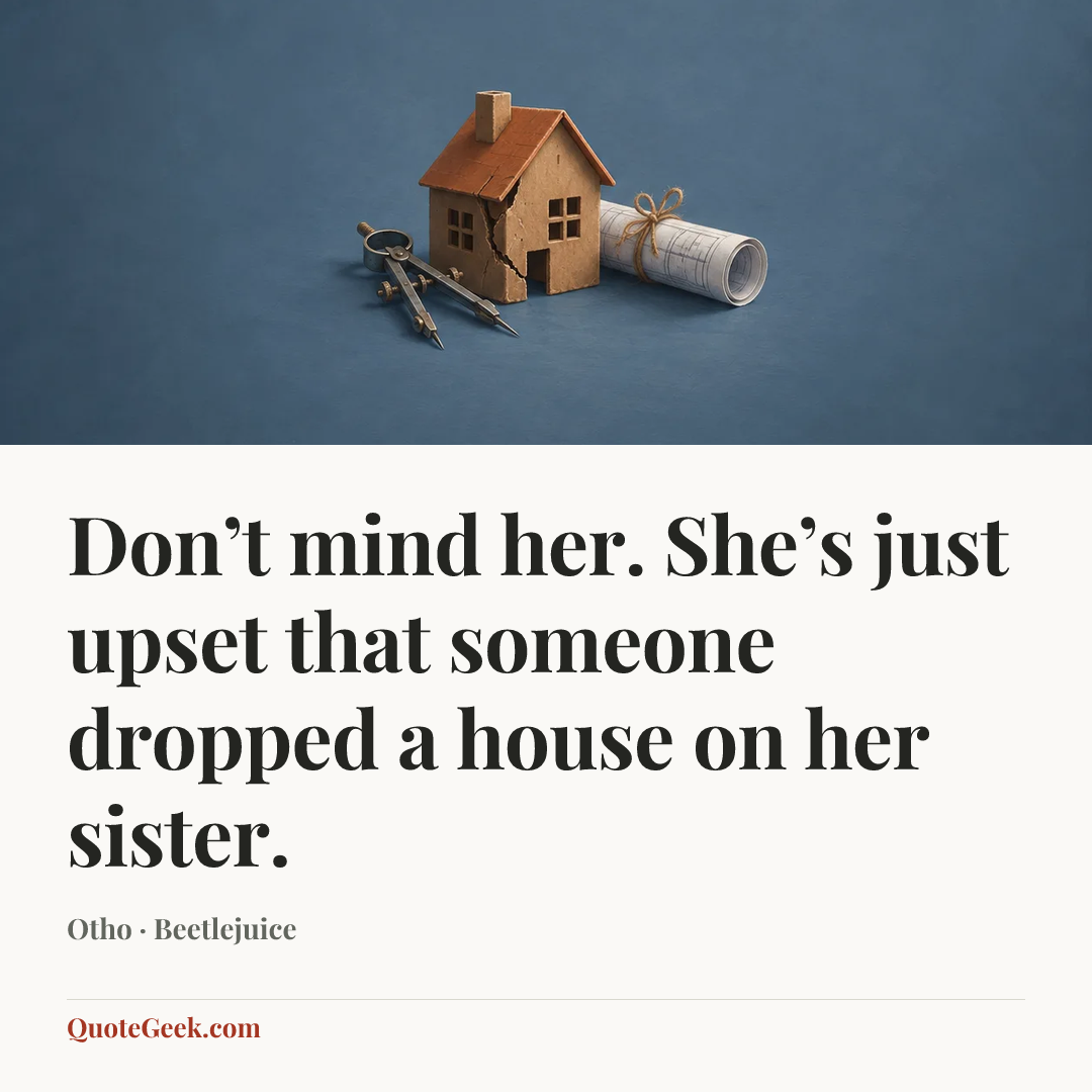 “Don’t mind her. She’s just upset that someone dropped a house on her sister.” — Otho · Beetlejuice. Illustrated QuoteGeek card.