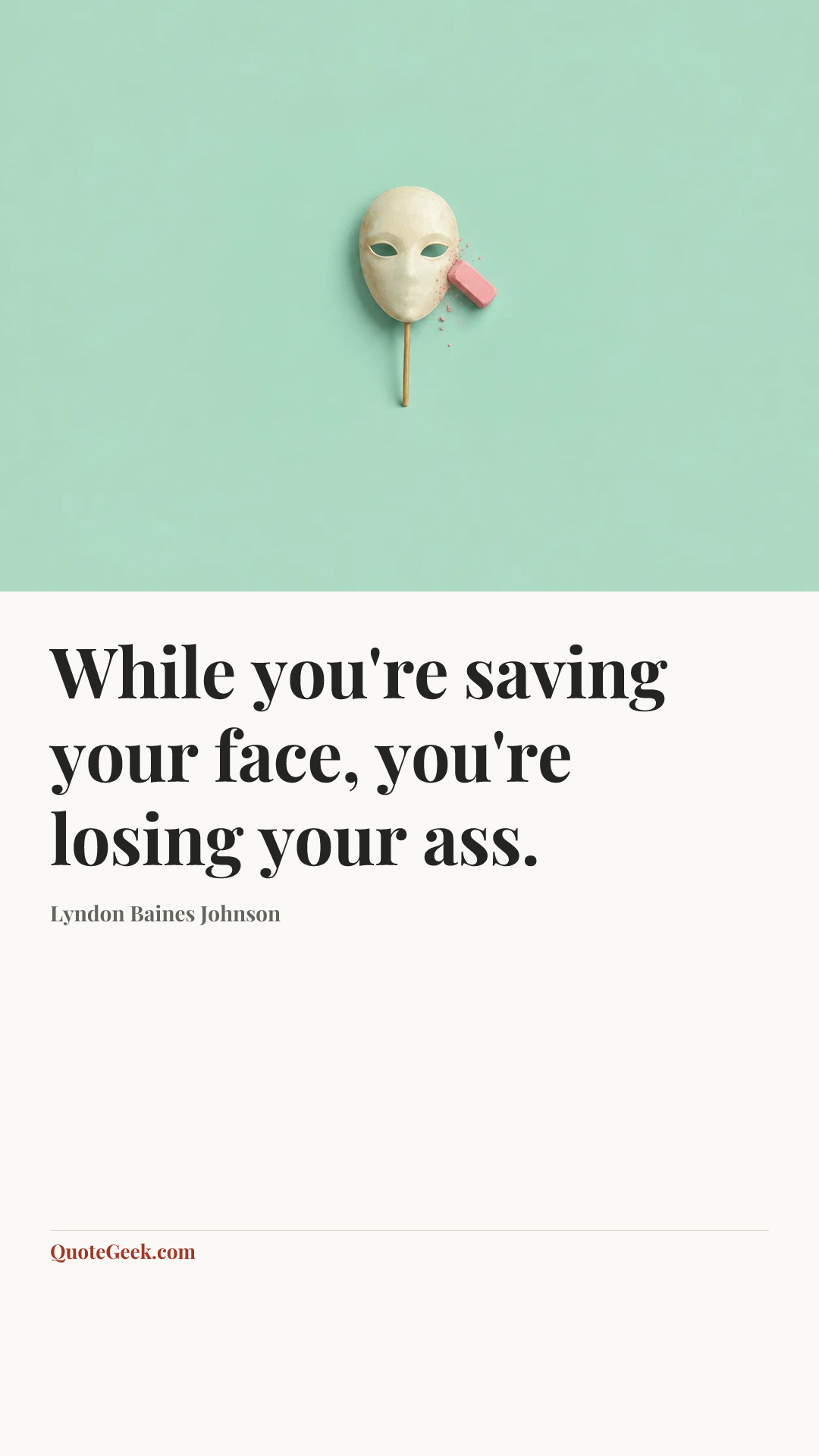 “While you're saving your face, you're losing your ass.” — Lyndon Baines Johnson. Illustrated QuoteGeek card.