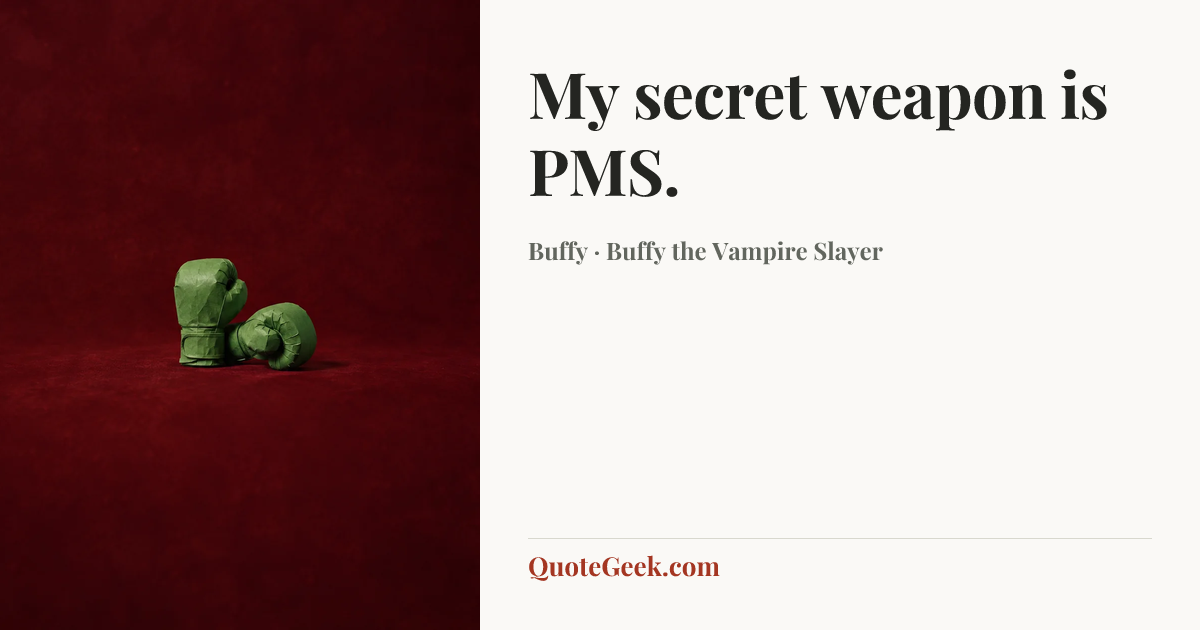 “My secret weapon is PMS.” — Buffy · Buffy the Vampire Slayer. Illustrated QuoteGeek card.