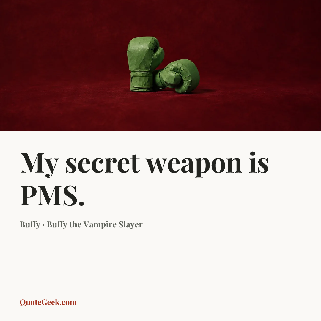 “My secret weapon is PMS.” — Buffy · Buffy the Vampire Slayer. Illustrated QuoteGeek card.