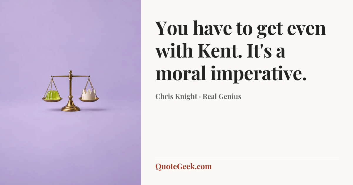 “You have to get even with Kent. It's a moral imperative.” — Chris Knight · Real Genius. Illustrated QuoteGeek card.