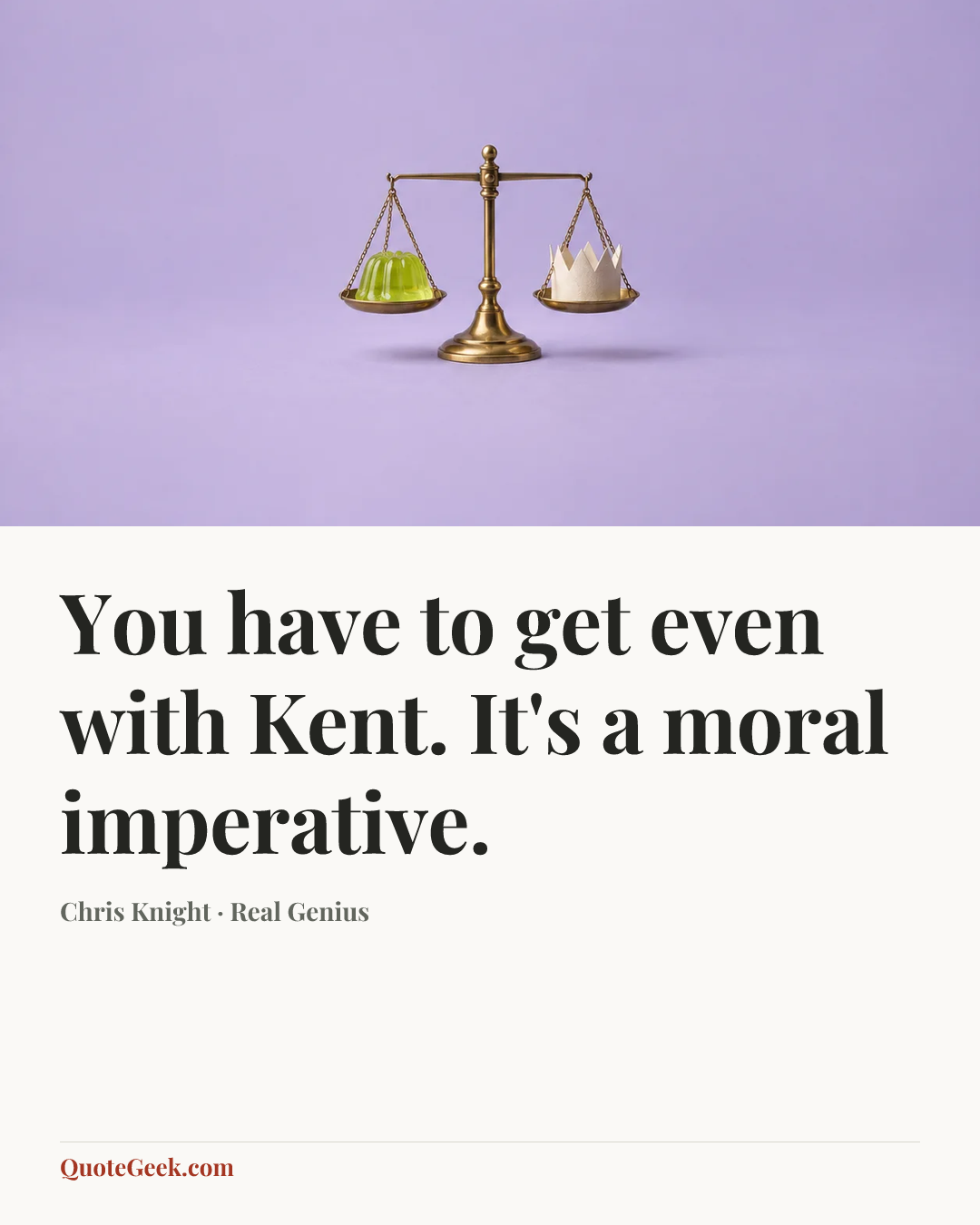 “You have to get even with Kent. It's a moral imperative.” — Chris Knight · Real Genius. Illustrated QuoteGeek card.