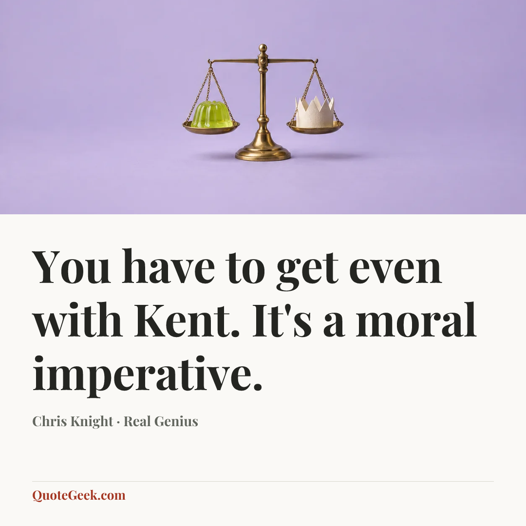 “You have to get even with Kent. It's a moral imperative.” — Chris Knight · Real Genius. Illustrated QuoteGeek card.