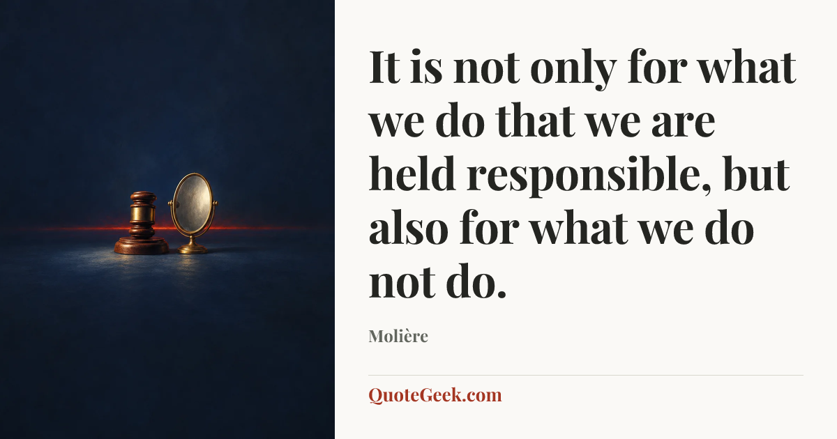 “It is not only for what we do that we are held responsible, but also for what we do not do.” — Molière. Illustrated QuoteGeek card.