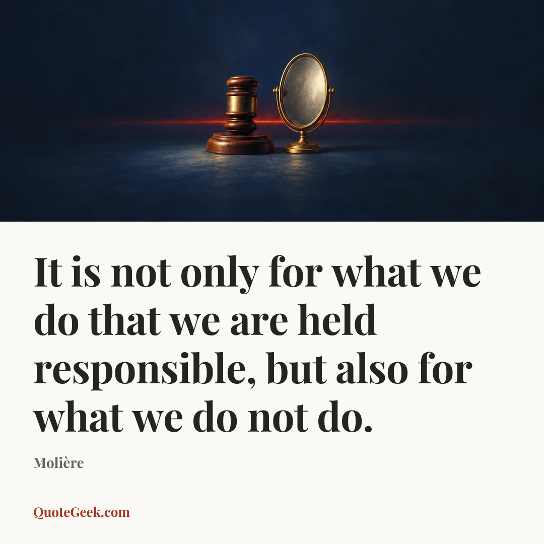 “It is not only for what we do that we are held responsible, but also for what we do not do.” — Molière. Illustrated QuoteGeek card.