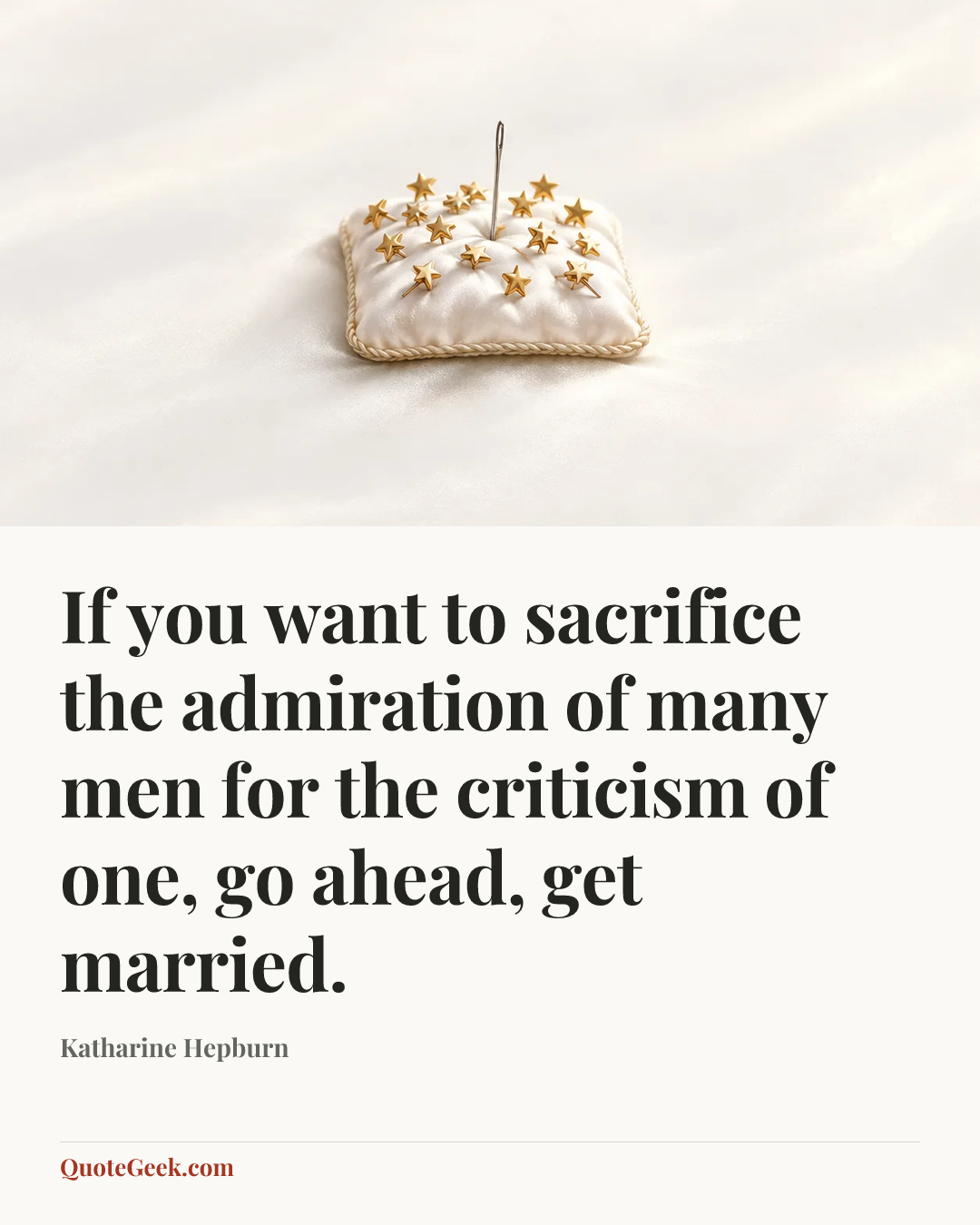 “If you want to sacrifice the admiration of many men for the criticism of one, go ahead, get married.” — Katharine Hepburn. Illustrated QuoteGeek card.
