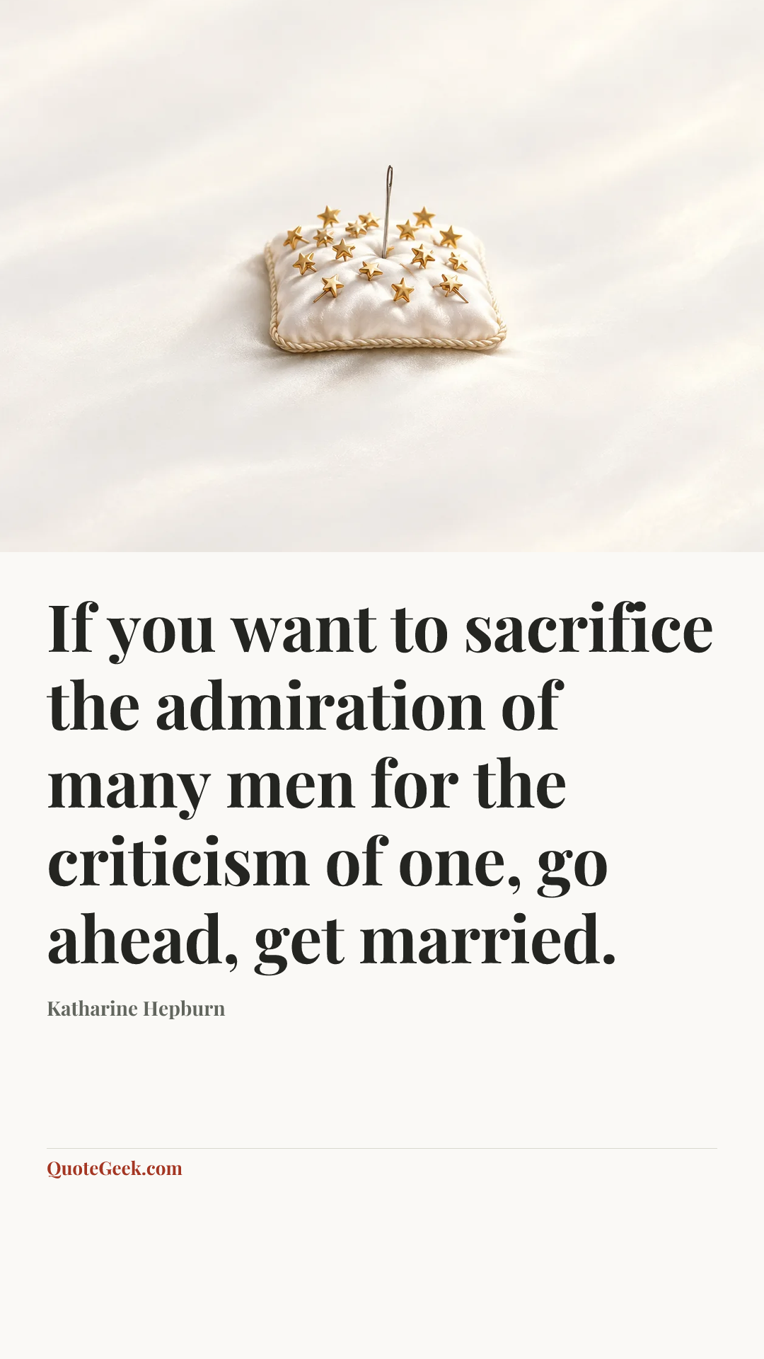 “If you want to sacrifice the admiration of many men for the criticism of one, go ahead, get married.” — Katharine Hepburn. Illustrated QuoteGeek card.