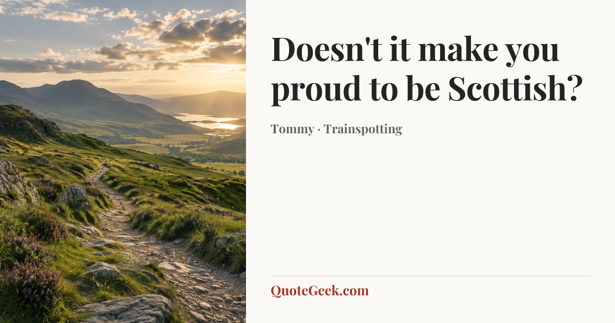 “Doesn't it make you proud to be Scottish?” — Tommy · Trainspotting. Illustrated QuoteGeek card.