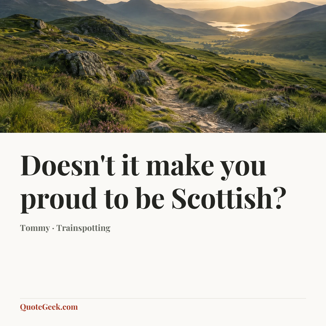 “Doesn't it make you proud to be Scottish?” — Tommy · Trainspotting. Illustrated QuoteGeek card.