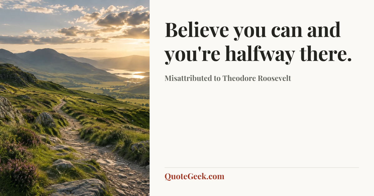 “Believe you can and you're halfway there.” — Misattributed to Theodore Roosevelt. Illustrated QuoteGeek card.