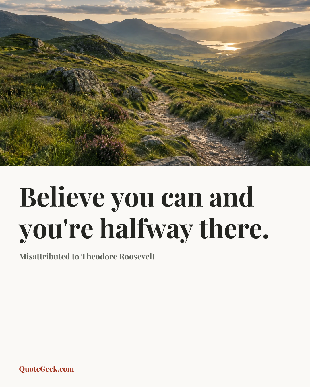 “Believe you can and you're halfway there.” — Misattributed to Theodore Roosevelt. Illustrated QuoteGeek card.