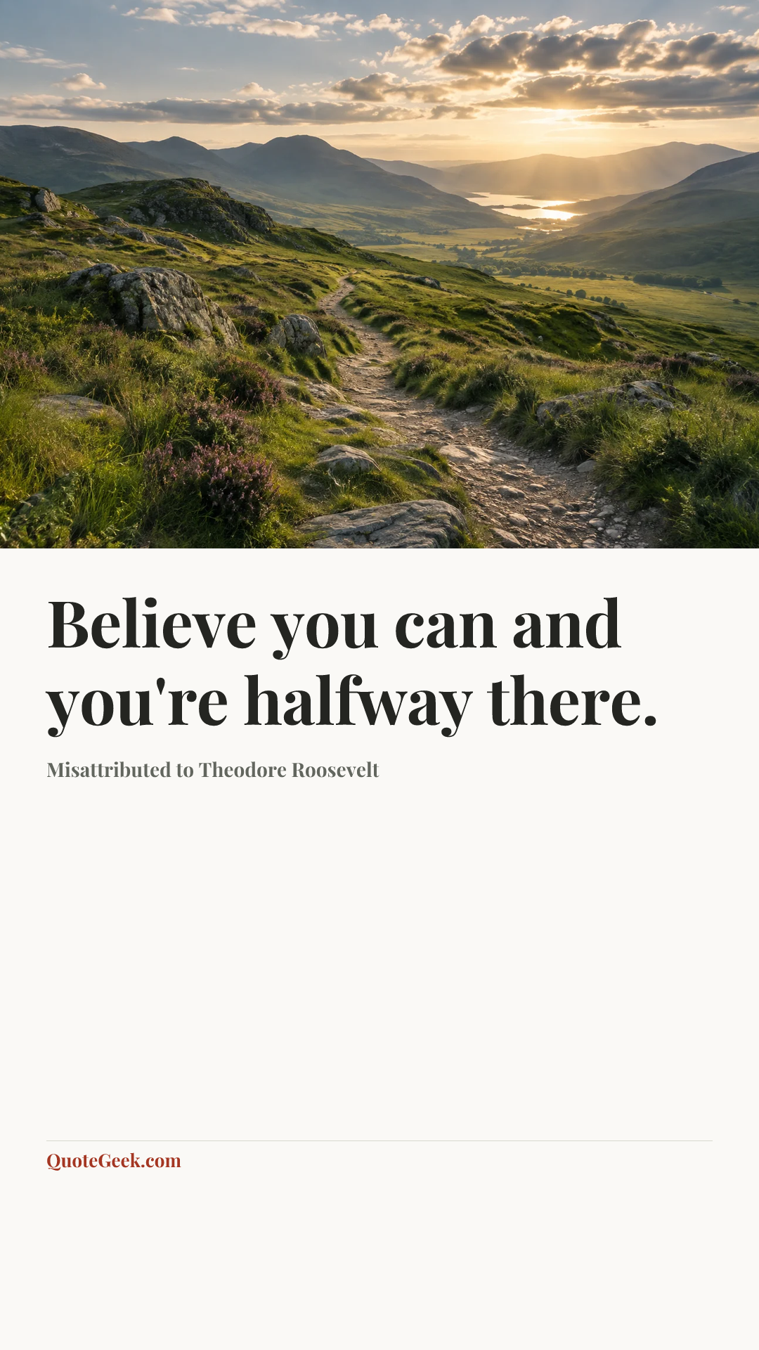 “Believe you can and you're halfway there.” — Misattributed to Theodore Roosevelt. Illustrated QuoteGeek card.