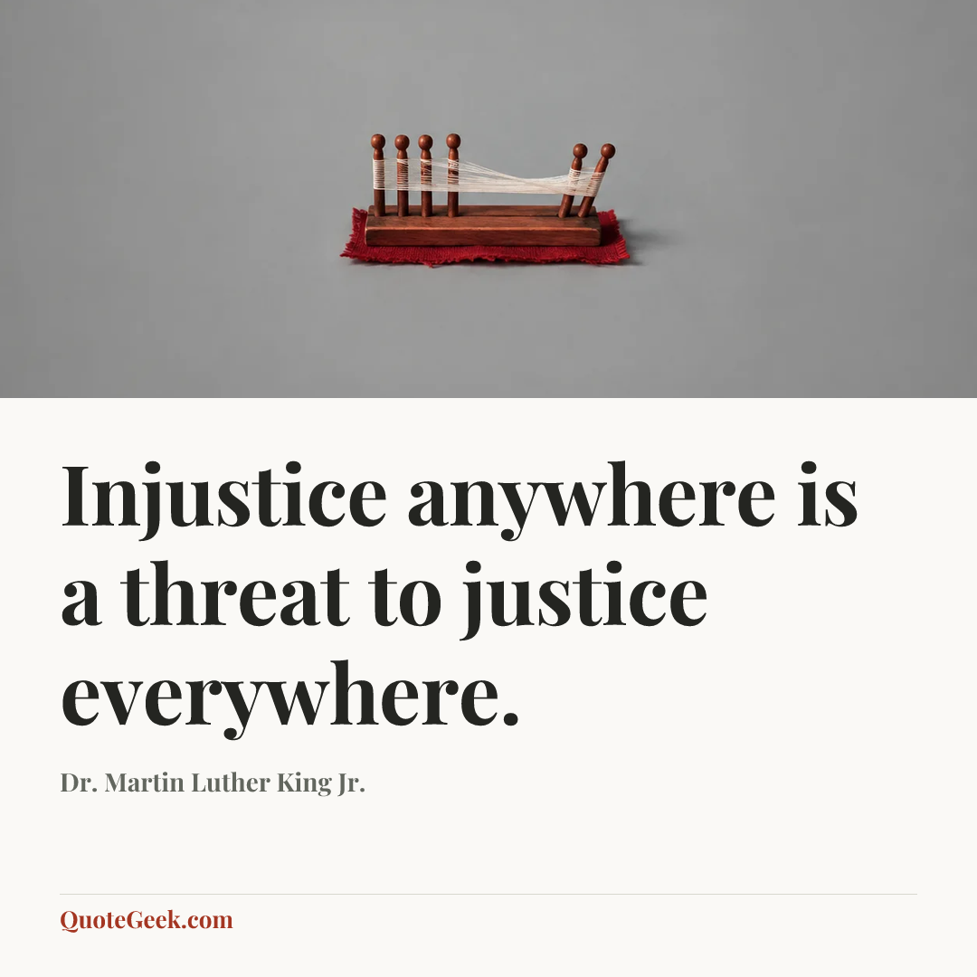 “Injustice anywhere is a threat to justice everywhere.” — Dr. Martin Luther King Jr.. Illustrated QuoteGeek card.
