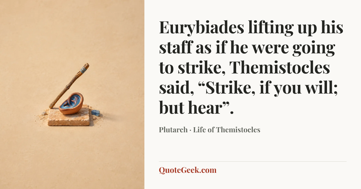 “Eurybiades lifting up his staff as if he were going to strike, Themistocles said, “Strike, if you will; but hear”.” — Plutarch · Life of Themistocles. Illustrated QuoteGeek card.