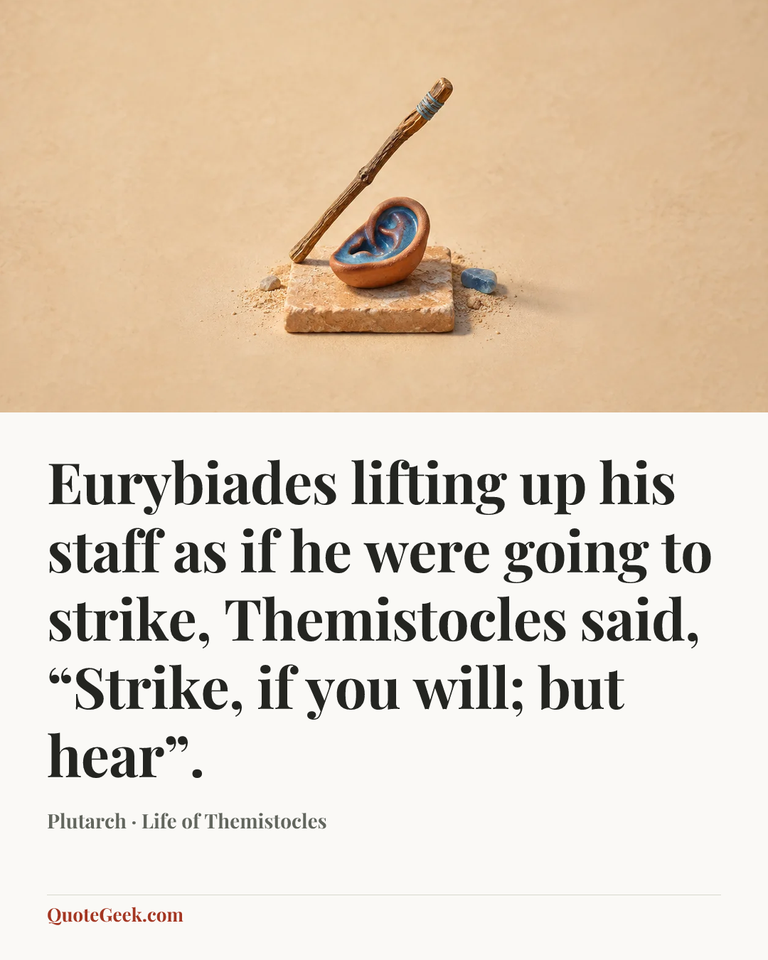 “Eurybiades lifting up his staff as if he were going to strike, Themistocles said, “Strike, if you will; but hear”.” — Plutarch · Life of Themistocles. Illustrated QuoteGeek card.