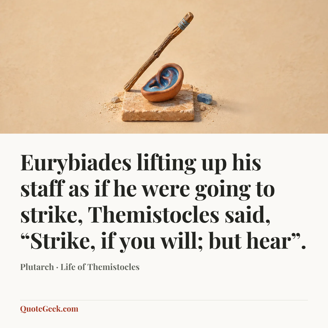 “Eurybiades lifting up his staff as if he were going to strike, Themistocles said, “Strike, if you will; but hear”.” — Plutarch · Life of Themistocles. Illustrated QuoteGeek card.