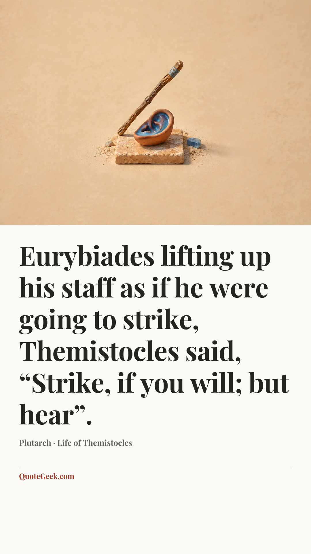 “Eurybiades lifting up his staff as if he were going to strike, Themistocles said, “Strike, if you will; but hear”.” — Plutarch · Life of Themistocles. Illustrated QuoteGeek card.