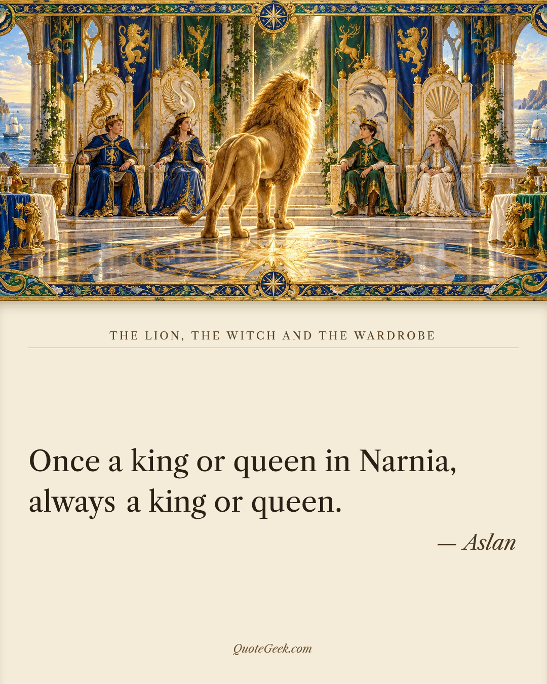 “Once a king or queen in Narnia, always a king or queen.” — Aslan · The Lion, the Witch and the Wardrobe. Illustrated QuoteGeek card.
