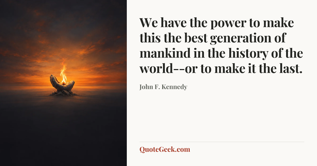 “We have the power to make this the best generation of mankind in the history of the world--or to make it the last.” — John F. Kennedy. Illustrated QuoteGeek card.