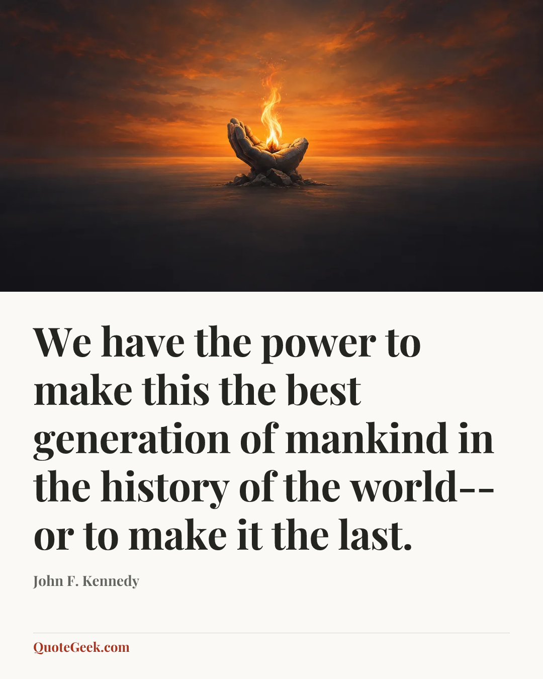 “We have the power to make this the best generation of mankind in the history of the world--or to make it the last.” — John F. Kennedy. Illustrated QuoteGeek card.