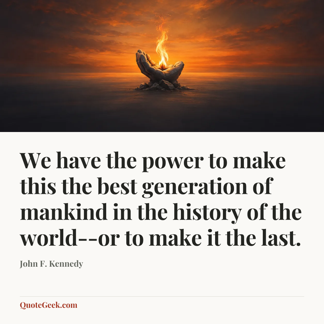 “We have the power to make this the best generation of mankind in the history of the world--or to make it the last.” — John F. Kennedy. Illustrated QuoteGeek card.