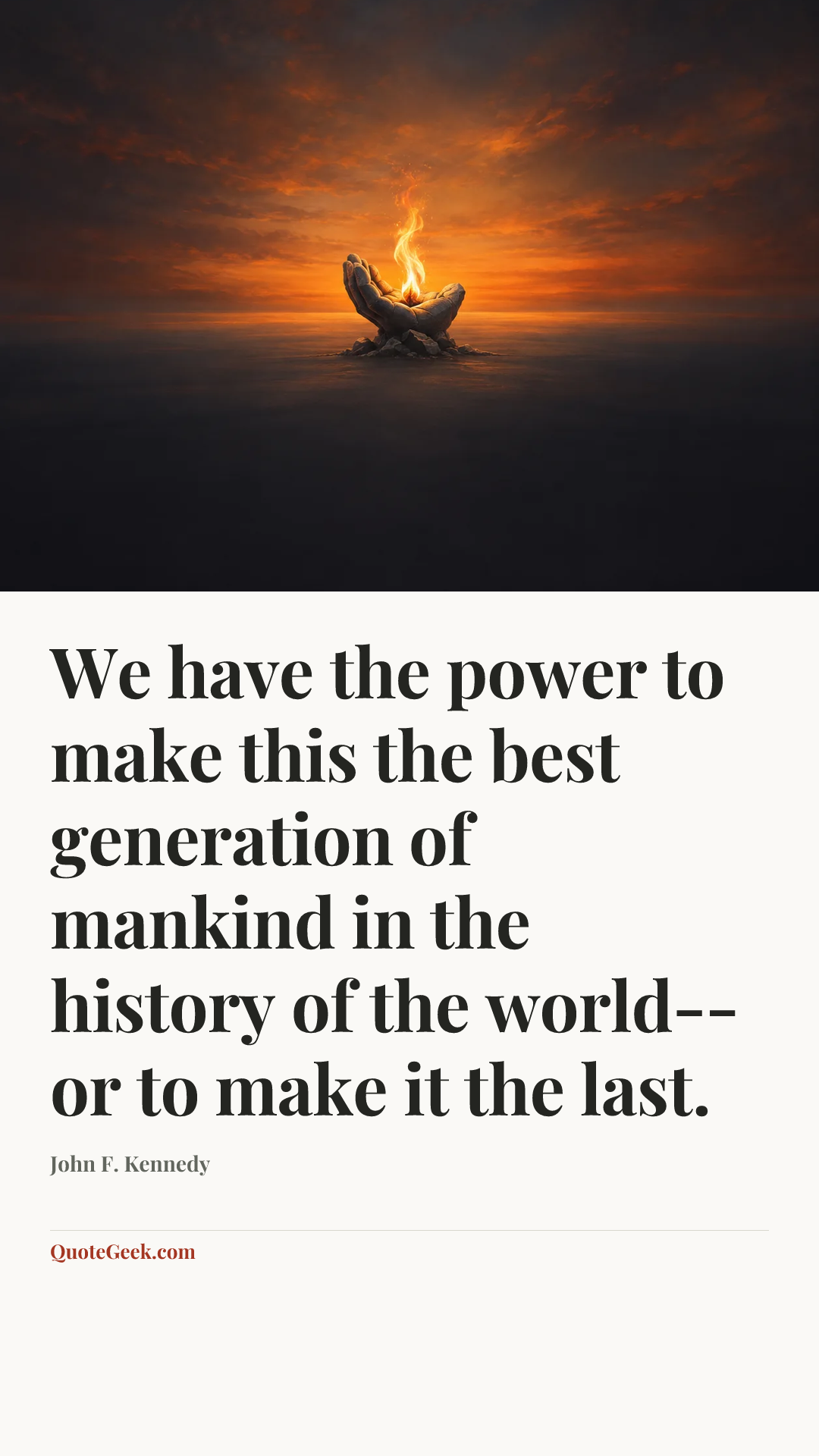 “We have the power to make this the best generation of mankind in the history of the world--or to make it the last.” — John F. Kennedy. Illustrated QuoteGeek card.