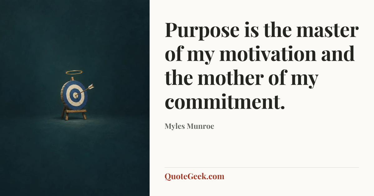 “Purpose is the master of my motivation and the mother of my commitment.” — Myles Munroe. Illustrated QuoteGeek card.