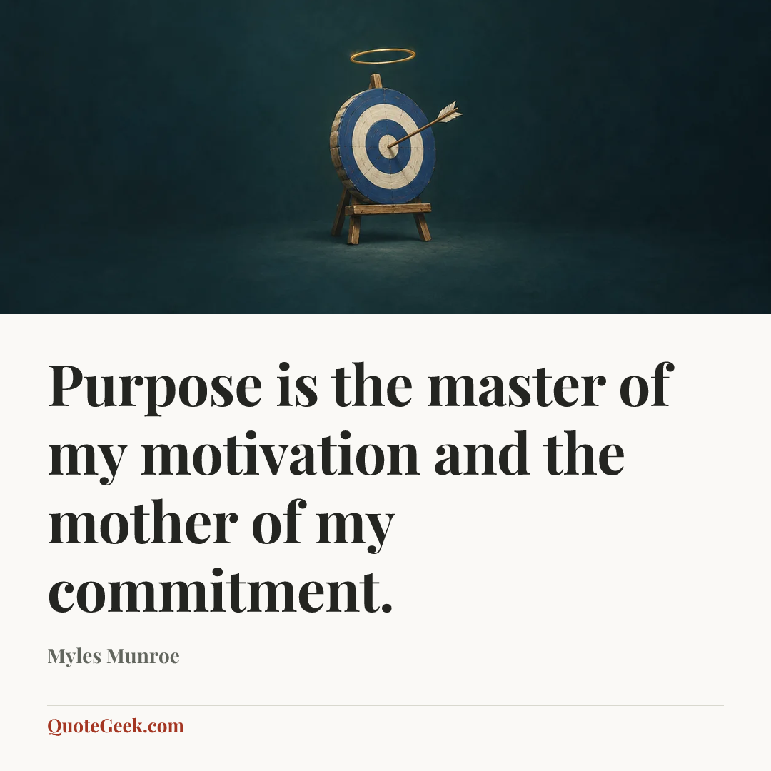 “Purpose is the master of my motivation and the mother of my commitment.” — Myles Munroe. Illustrated QuoteGeek card.