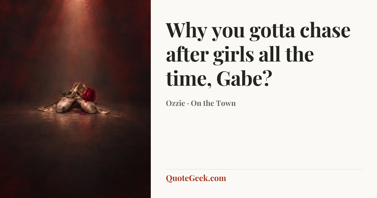“Why you gotta chase after girls all the time, Gabe?” — Ozzie · On the Town. Illustrated QuoteGeek card.