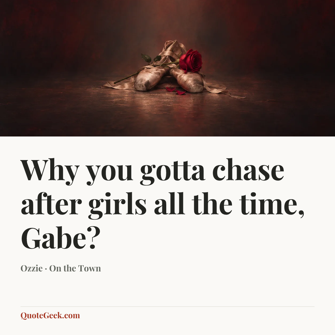 “Why you gotta chase after girls all the time, Gabe?” — Ozzie · On the Town. Illustrated QuoteGeek card.