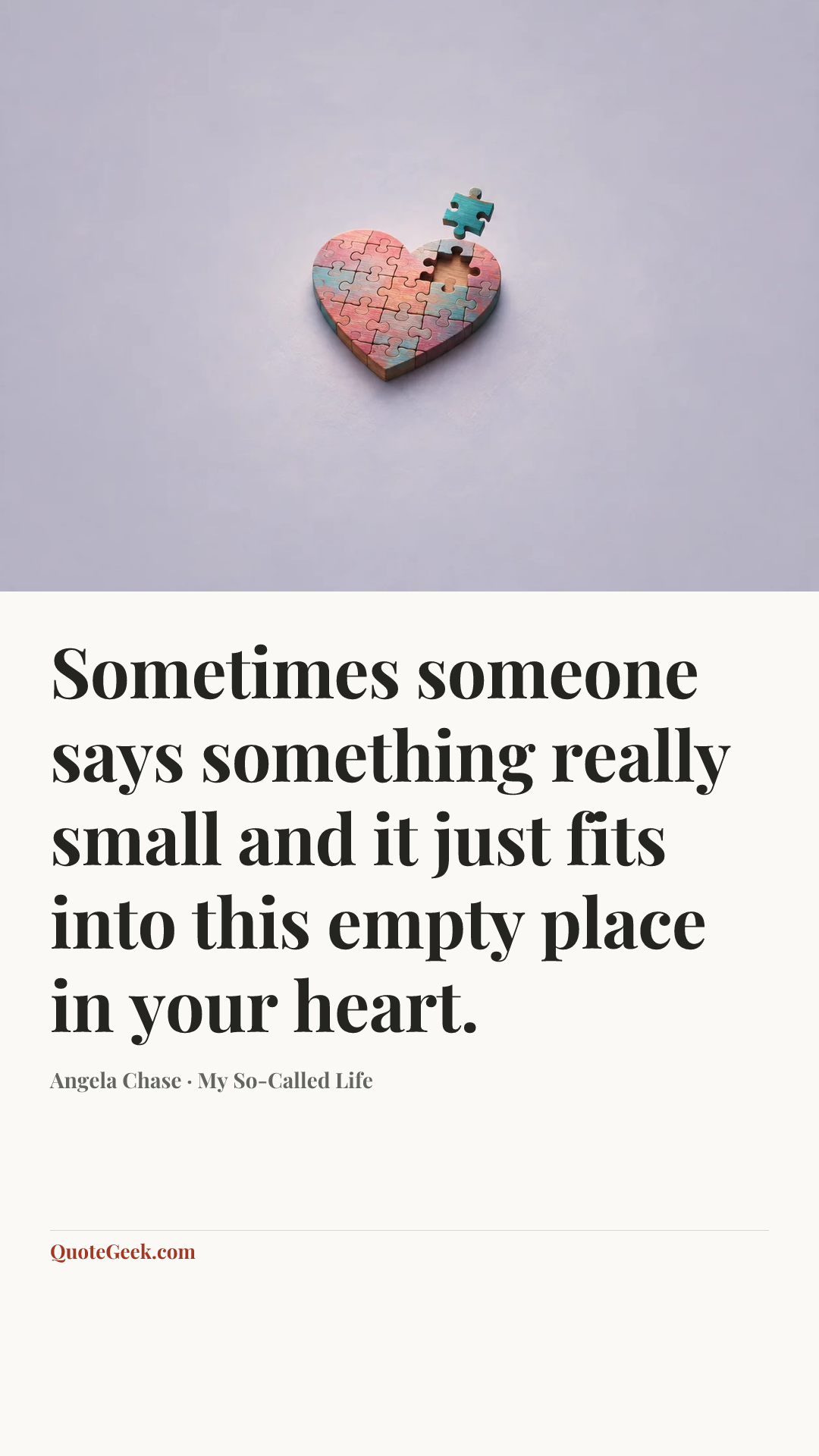 “Sometimes someone says something really small and it just fits into this empty place in your heart.” — Angela Chase · My So-Called Life. Illustrated QuoteGeek card.