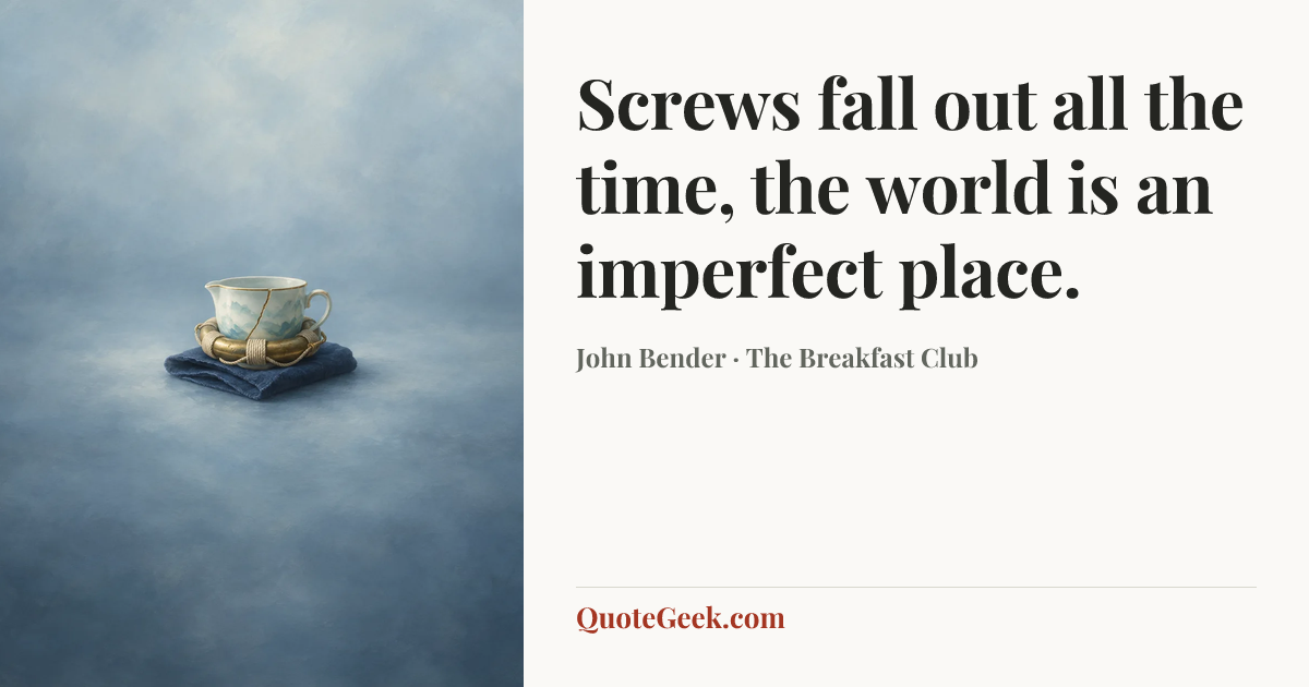 “Screws fall out all the time, the world is an imperfect place.” — John Bender · The Breakfast Club. Illustrated QuoteGeek card.