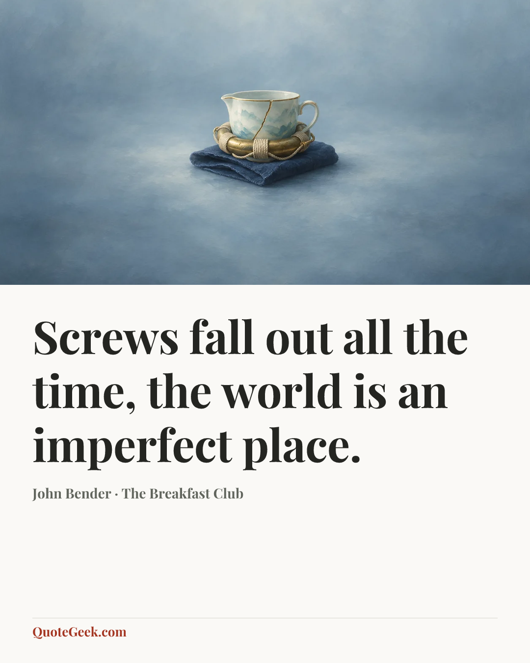 “Screws fall out all the time, the world is an imperfect place.” — John Bender · The Breakfast Club. Illustrated QuoteGeek card.