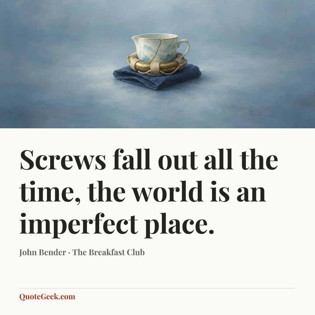 “Screws fall out all the time, the world is an imperfect place.” — John Bender · The Breakfast Club. Illustrated QuoteGeek card.