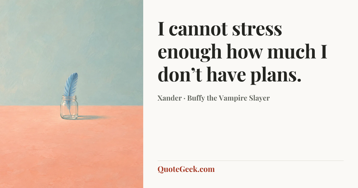 “I cannot stress enough how much I don’t have plans.” — Xander · Buffy the Vampire Slayer. Illustrated QuoteGeek card.