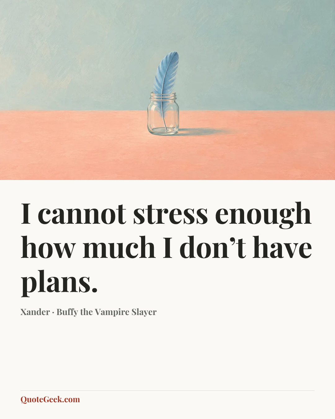 “I cannot stress enough how much I don’t have plans.” — Xander · Buffy the Vampire Slayer. Illustrated QuoteGeek card.