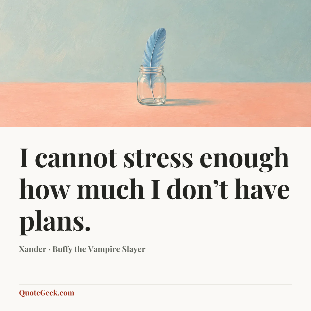 “I cannot stress enough how much I don’t have plans.” — Xander · Buffy the Vampire Slayer. Illustrated QuoteGeek card.