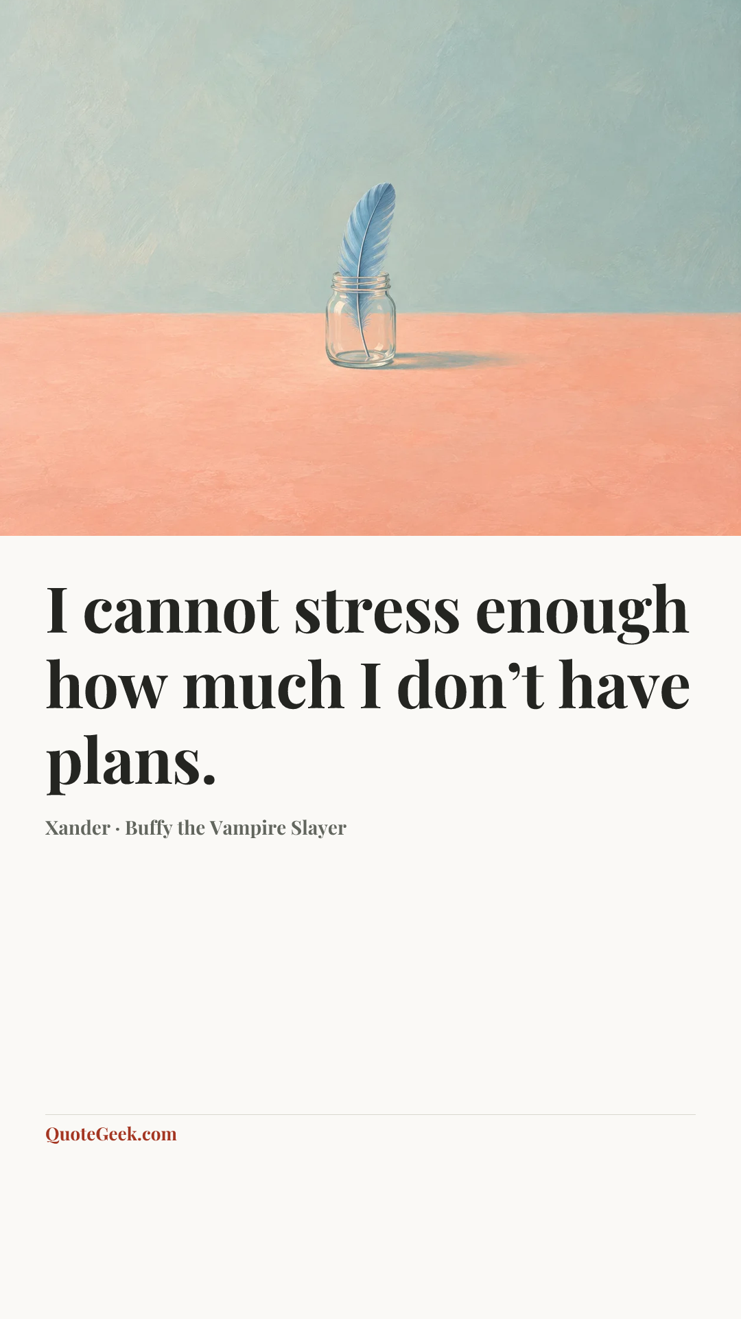 “I cannot stress enough how much I don’t have plans.” — Xander · Buffy the Vampire Slayer. Illustrated QuoteGeek card.