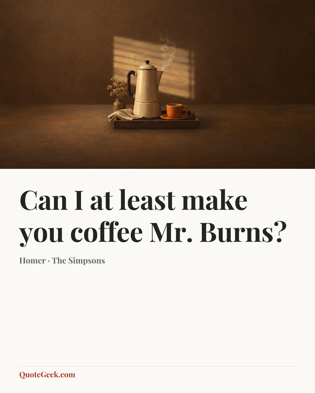 “Can I at least make you coffee Mr. Burns?” — Homer · The Simpsons. Illustrated QuoteGeek card.
