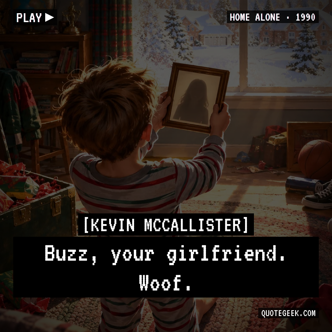“Buzz, your girlfriend. Woof.” — Kevin McCallister · Home Alone. Illustrated QuoteGeek card.