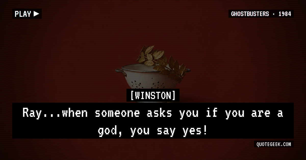 “Ray...when someone asks you if you are a god, you say yes!” — Winston · Ghostbusters. Illustrated QuoteGeek card.