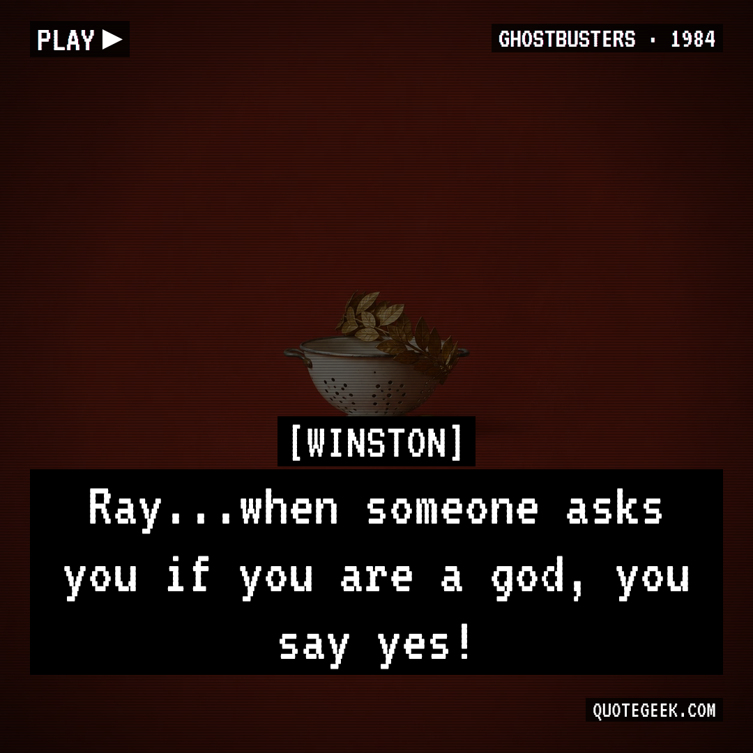 “Ray...when someone asks you if you are a god, you say yes!” — Winston · Ghostbusters. Illustrated QuoteGeek card.