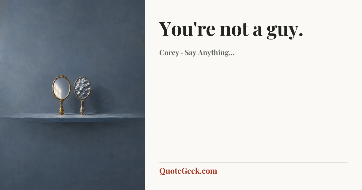 “You're not a guy.” — Corey · Say Anything.... Illustrated QuoteGeek card.